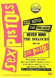 Classic Albums: Sex Pistols - Never Mind The Bollocks, Here's The Sex Pistols