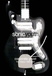 Sonic Youth: Corporate Ghost (The Videos: 1990-2002)