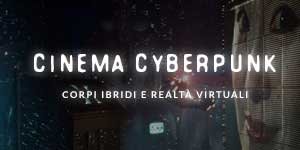 Cinema Cyberpunk: corpi ibridi e realtà virtuali