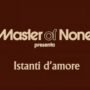 master of none 3 titoli trailer istanti d amore