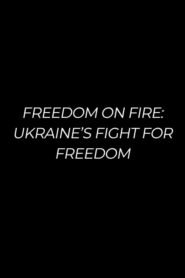 Freedom on Fire: Ukraine’s Fight For Freedom